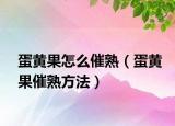 蛋黄果怎么催熟（蛋黄果催熟方法）