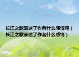 长江之歌表达了作者什么感情观（长江之歌表达了作者什么感情）