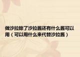 做沙拉除了沙拉酱还有什么酱可以用（可以用什么来代替沙拉酱）
