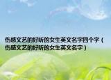 伤感文艺的好听的女生英文名字四个字（伤感文艺的好听的女生英文名字）