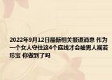 2022年9月12日最新相关报道消息 作为一个女人守住这4个底线才会被男人视若珍宝 你做到了吗