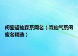 闺密超仙森系网名（森仙气系闺蜜名精选）