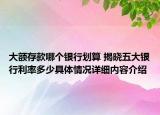 大额存款哪个银行划算 揭晓五大银行利率多少具体情况详细内容介绍