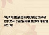 9月12日最新更新内容银行贷款可以代办不 贷款合同会生效吗 详细情况介绍