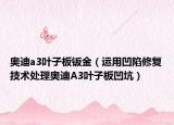 奥迪a3叶子板钣金（运用凹陷修复技术处理奥迪A3叶子板凹坑）