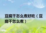 豆腐干怎么煮好吃（豆腐干怎么煮）