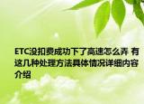 ETC没扣费成功下了高速怎么弄 有这几种处理方法具体情况详细内容介绍