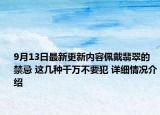 9月13日最新更新内容佩戴翡翠的禁忌 这几种千万不要犯 详细情况介绍