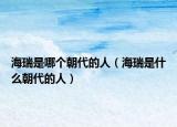 海瑞是哪个朝代的人（海瑞是什么朝代的人）