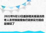 2022年9月13日最新相关报道消息 老人去世核酸报告仍更新官方回应是搞错了