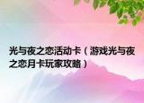 光与夜之恋活动卡（游戏光与夜之恋月卡玩家攻略）