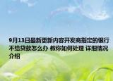 9月13日最新更新内容开发商指定的银行不给贷款怎么办 教你如何处理 详细情况介绍