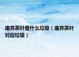 废弃茶叶是什么垃圾（废弃茶叶对应垃圾）