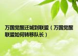 万国觉醒迁城到联盟（万国觉醒联盟如何转移队长）