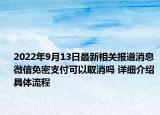 2022年9月13日最新相关报道消息 微信免密支付可以取消吗 详细介绍具体流程