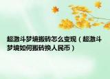 超激斗梦境搬砖怎么变现（超激斗梦境如何搬砖换人民币）