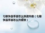七雄争霸手游怎么快速升级（七雄争霸手游怎么升级快）