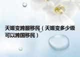 天姬变跨服移民（天姬变多少级可以跨国移民）