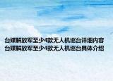 台媒解放军至少4款无人机巡台详细内容 台媒解放军至少4款无人机巡台具体介绍