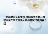 一男两女街头起争吵 原配被丈夫第三者联手关车里太欺负人具体情况详细内容介绍