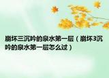 崩坏三沉吟的泉水第一层（崩坏3沉吟的泉水第一层怎么过）