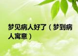 梦见病人好了（梦到病人寓意）