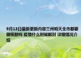 9月13日最新更新内容兰州明天全市都要做核酸吗 疫情什么时候解封 详细情况介绍