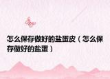 怎么保存做好的盐蛋皮（怎么保存做好的盐蛋）