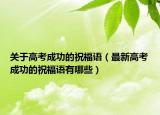 关于高考成功的祝福语（最新高考成功的祝福语有哪些）