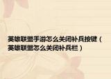 英雄联盟手游怎么关闭补兵按键（英雄联盟怎么关闭补兵栏）
