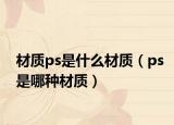 材质ps是什么材质（ps是哪种材质）