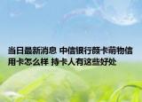 当日最新消息 中信银行颜卡萌物信用卡怎么样 持卡人有这些好处