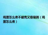 鸡蛋怎么煮不破壳又容易剥（鸡蛋怎么煮）