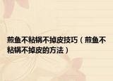 煎鱼不粘锅不掉皮技巧（煎鱼不粘锅不掉皮的方法）