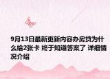 9月13日最新更新内容办房贷为什么给2张卡 终于知道答案了 详细情况介绍