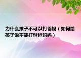 为什么孩子不可以打爸妈（如何给孩子说不能打爸爸妈妈）