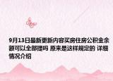 9月13日最新更新内容买房住房公积金余额可以全部提吗 原来是这样规定的 详细情况介绍