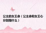 公主的女王命（公主命和女王心分别指什么）