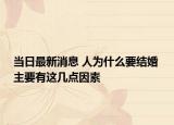 当日最新消息 人为什么要结婚 主要有这几点因素