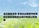 当日最新消息 多地出台稳楼市政策 部分地区鼓励房企自行制定让利政策