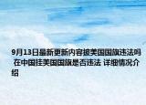 9月13日最新更新内容披美国国旗违法吗 在中国挂美国国旗是否违法 详细情况介绍