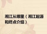 湘江从哪里（湘江起源和终点介绍）