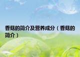 香菇的简介及营养成分（香菇的简介）