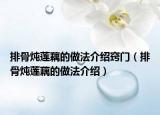 排骨炖莲藕的做法介绍窍门（排骨炖莲藕的做法介绍）