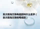 皇太极海兰珠电视剧叫什么名字（皇太极海兰珠啥电视剧）