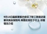9月13日最新更新内容买了职工医保还需要买商业保险吗 两者区别在于什么 详细情况介绍