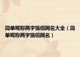 简单昵称两字情侣网名大全（简单昵称两字情侣网名）