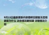 9月13日最新更新内容借呗目前暂无信用额度为什么 这些情况要知道 详细情况介绍