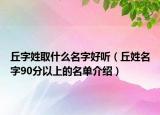 丘字姓取什么名字好听（丘姓名字90分以上的名单介绍）