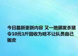 今日最新更新内容 又一地颁发杀猪令10元1斤回收为啥不让队员自己贩卖